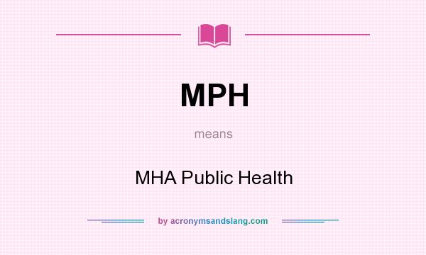 What does MPH mean? It stands for MHA Public Health