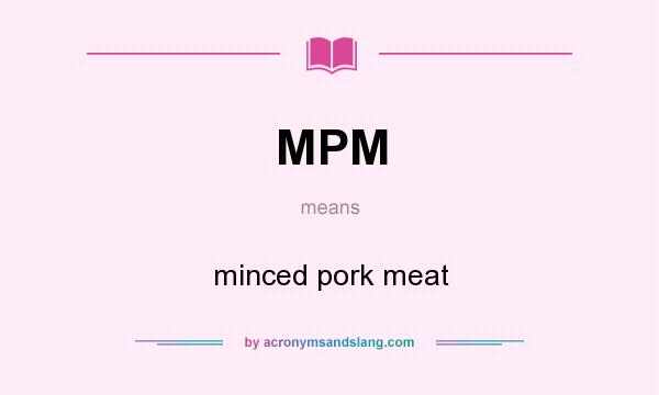 What does MPM mean? It stands for minced pork meat