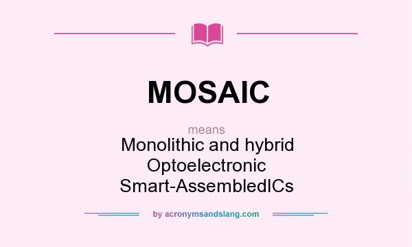 What does MOSAIC mean? It stands for Monolithic and hybrid Optoelectronic Smart-AssembledICs