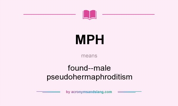 What does MPH mean? It stands for found--male pseudohermaphroditism