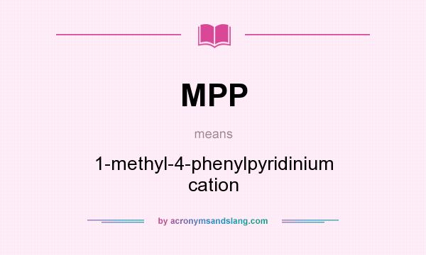 What does MPP mean? It stands for 1-methyl-4-phenylpyridinium cation
