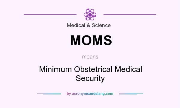 What does MOMS mean? It stands for Minimum Obstetrical Medical Security
