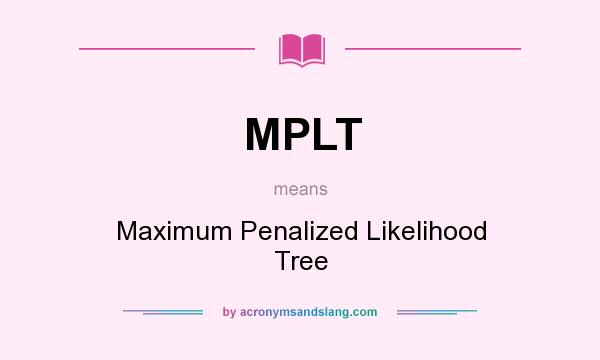 What does MPLT mean? It stands for Maximum Penalized Likelihood Tree