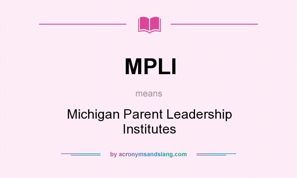 What does MPLI mean? It stands for Michigan Parent Leadership Institutes