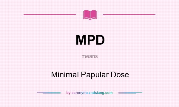 What does MPD mean? It stands for Minimal Papular Dose
