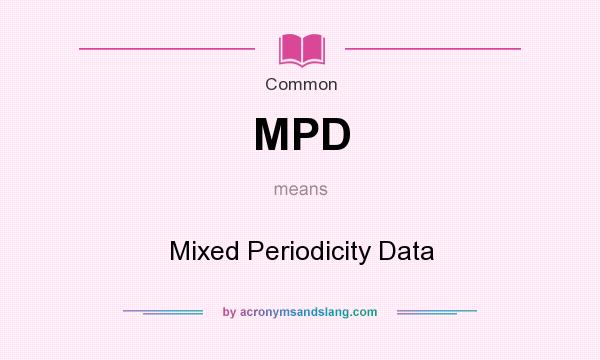 What does MPD mean? It stands for Mixed Periodicity Data