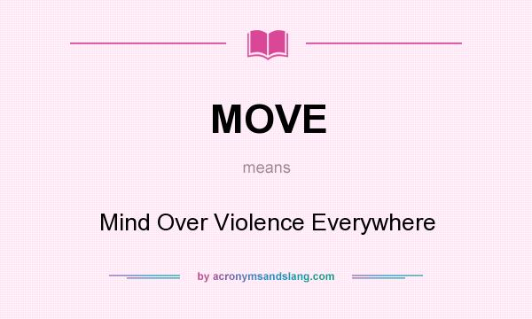 What does MOVE mean? It stands for Mind Over Violence Everywhere