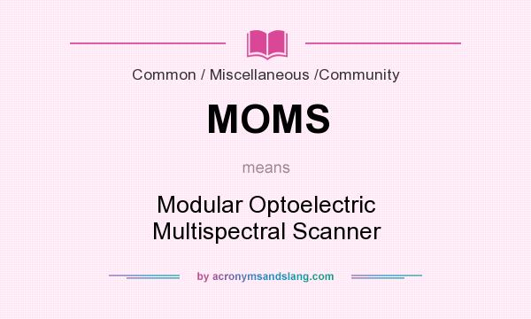 What does MOMS mean? It stands for Modular Optoelectric Multispectral Scanner