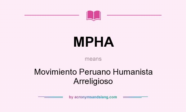 What does MPHA mean? It stands for Movimiento Peruano Humanista Arreligioso