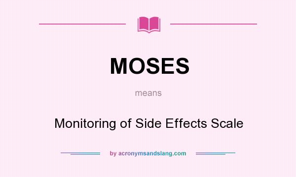 What does MOSES mean? It stands for Monitoring of Side Effects Scale