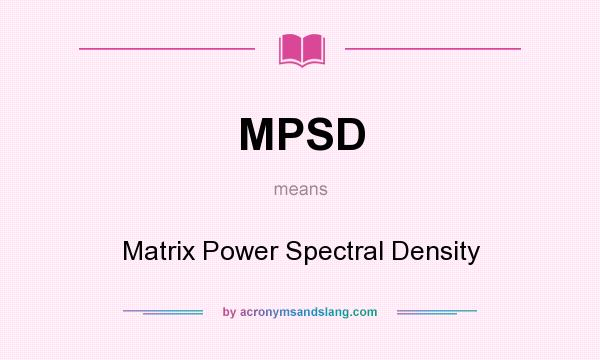 What does MPSD mean? It stands for Matrix Power Spectral Density