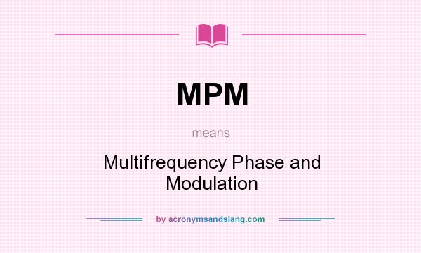 What does MPM mean? It stands for Multifrequency Phase and Modulation