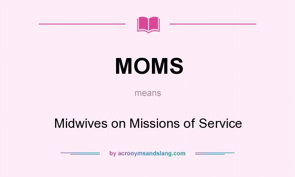 What does MOMS mean? It stands for Midwives on Missions of Service