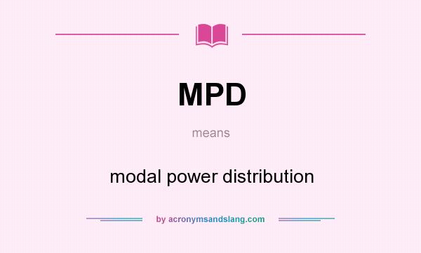 What does MPD mean? It stands for modal power distribution