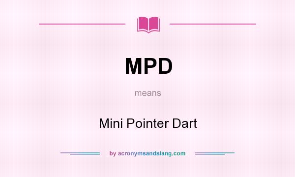 What does MPD mean? It stands for Mini Pointer Dart