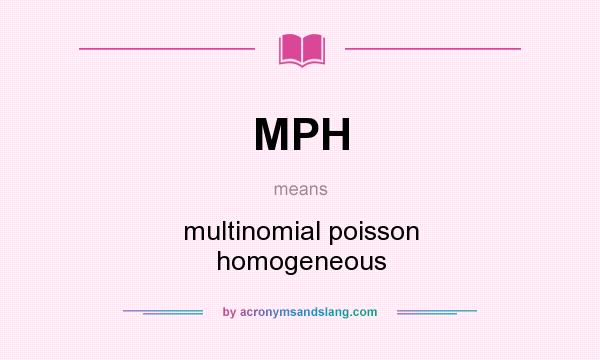 What does MPH mean? It stands for multinomial poisson homogeneous