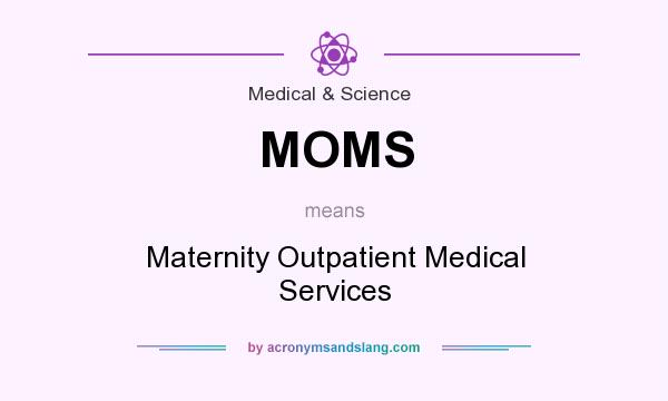 What does MOMS mean? It stands for Maternity Outpatient Medical Services