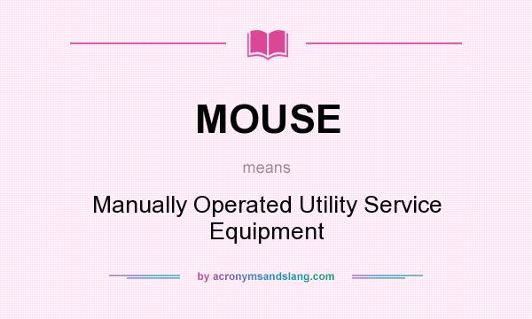 What does MOUSE mean? It stands for Manually Operated Utility Service Equipment