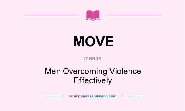 What does MOVE mean? It stands for Men Overcoming Violence Effectively