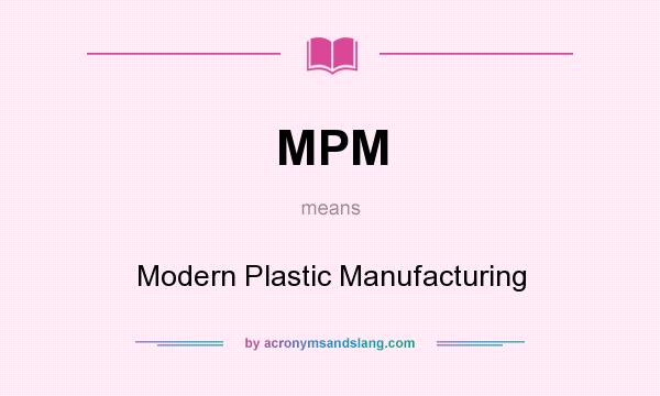 What does MPM mean? It stands for Modern Plastic Manufacturing