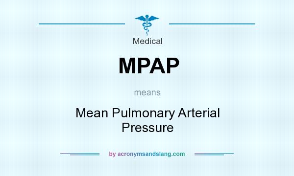 What does MPAP mean? It stands for Mean Pulmonary Arterial Pressure