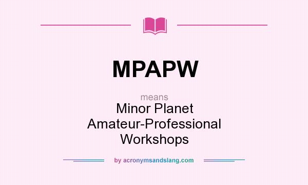What does MPAPW mean? It stands for Minor Planet Amateur-Professional Workshops