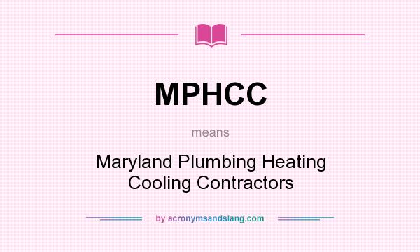 What does MPHCC mean? It stands for Maryland Plumbing Heating Cooling Contractors