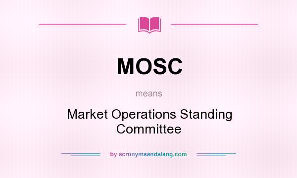 What does MOSC mean? It stands for Market Operations Standing Committee