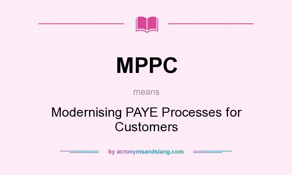 What does MPPC mean? It stands for Modernising PAYE Processes for Customers