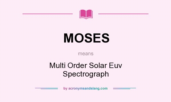 What does MOSES mean? It stands for Multi Order Solar Euv Spectrograph