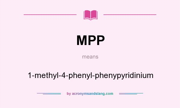 What does MPP mean? It stands for 1-methyl-4-phenyl-phenypyridinium