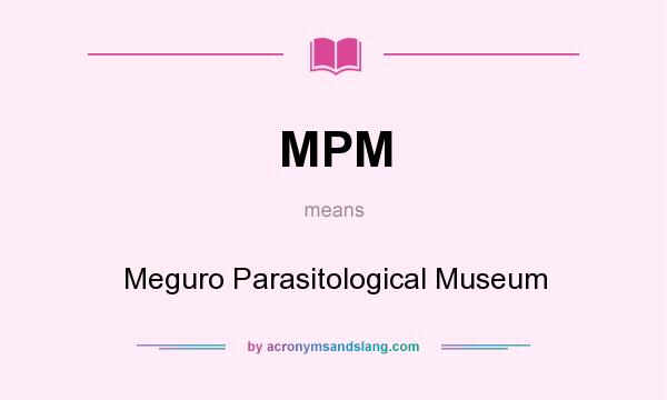 What does MPM mean? It stands for Meguro Parasitological Museum