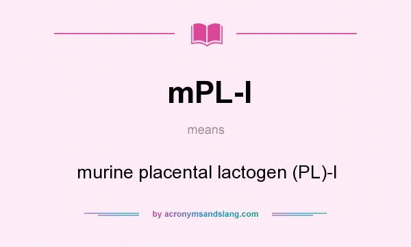 What does mPL-I mean? It stands for murine placental lactogen (PL)-I