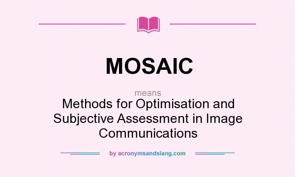 What does MOSAIC mean? It stands for Methods for Optimisation and Subjective Assessment in Image Communications