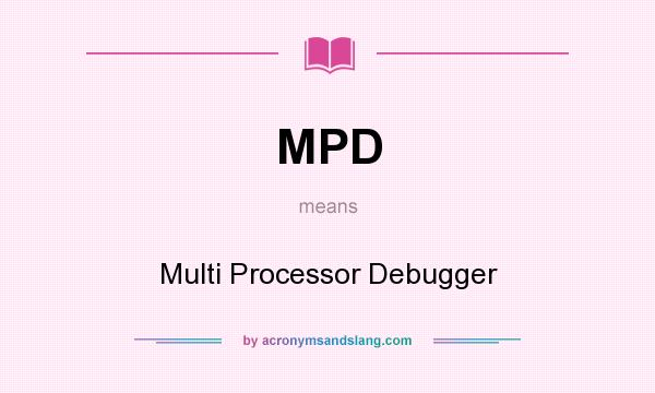 What does MPD mean? It stands for Multi Processor Debugger