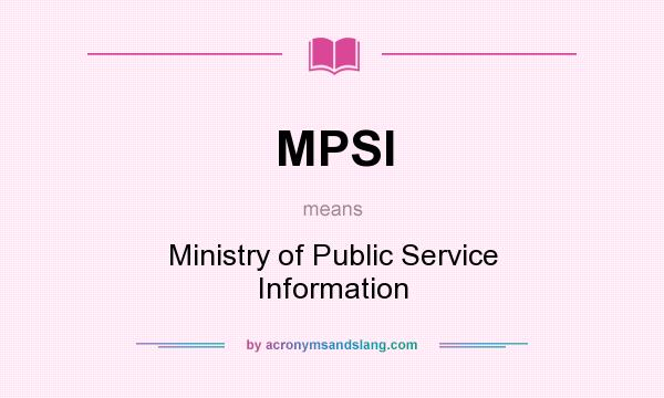 What does MPSI mean? It stands for Ministry of Public Service Information