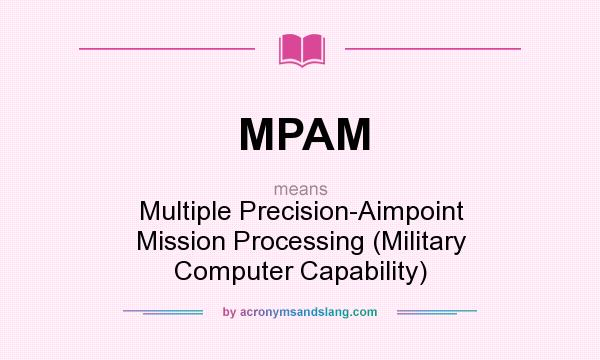What does MPAM mean? It stands for Multiple Precision-Aimpoint Mission Processing (Military Computer Capability)