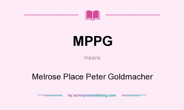 What does MPPG mean? It stands for Melrose Place Peter Goldmacher