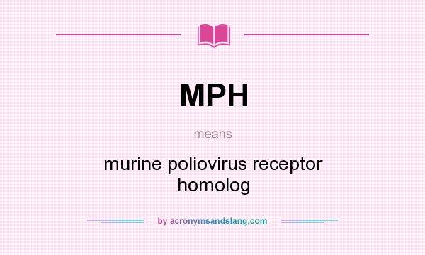 What does MPH mean? It stands for murine poliovirus receptor homolog