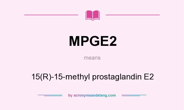 What does MPGE2 mean? It stands for 15(R)-15-methyl prostaglandin E2