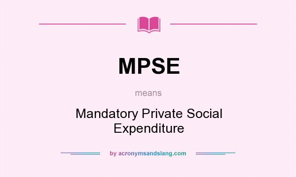 What does MPSE mean? It stands for Mandatory Private Social Expenditure