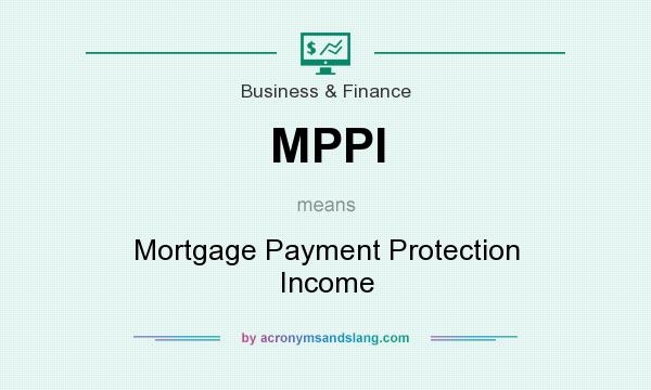 What does MPPI mean? It stands for Mortgage Payment Protection Income