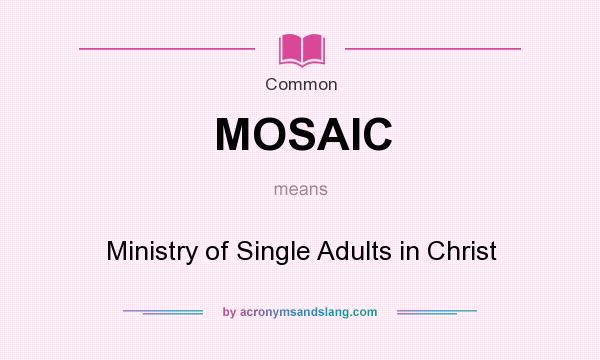 What does MOSAIC mean? It stands for Ministry of Single Adults in Christ