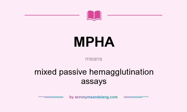 What does MPHA mean? It stands for mixed passive hemagglutination assays