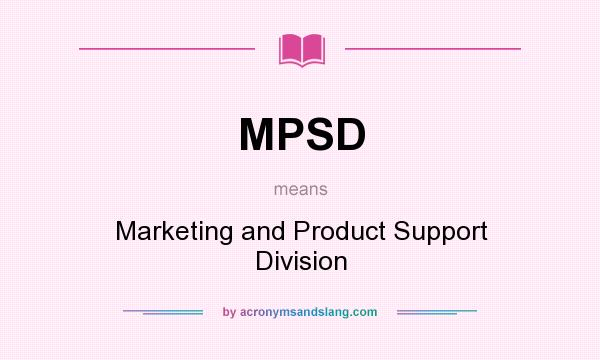 What does MPSD mean? It stands for Marketing and Product Support Division