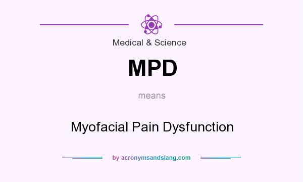What does MPD mean? It stands for Myofacial Pain Dysfunction