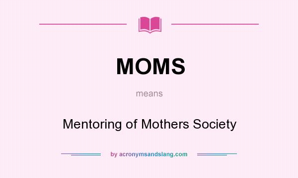 What does MOMS mean? It stands for Mentoring of Mothers Society