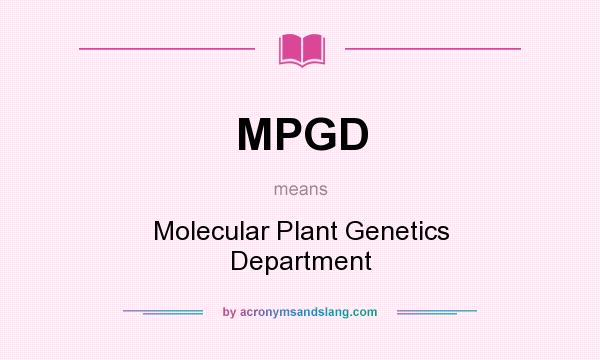 What does MPGD mean? It stands for Molecular Plant Genetics Department