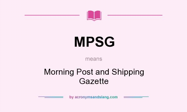 What does MPSG mean? It stands for Morning Post and Shipping Gazette