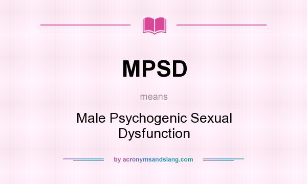 What does MPSD mean? It stands for Male Psychogenic Sexual Dysfunction